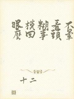 眼模糊看不清怎么回事头晕