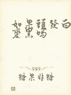 如果头发白了能变黑吗