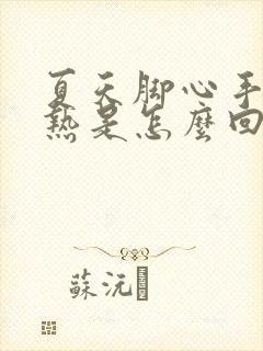 夏天脚心手心发热是怎么回事