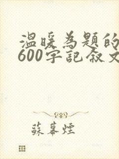 温暖为题的作文600字记叙文