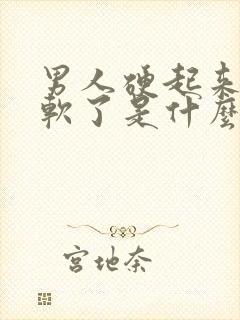 男人硬起来很快软了是什么原因