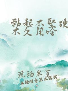 勃起不坚硬坚而不久用啥