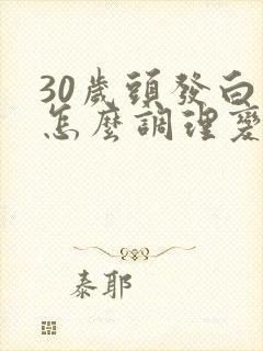 30岁头发白了怎么调理变黑