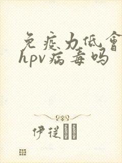 免疫力低会引起hpv病毒吗