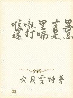 喉咙里有异物感还打嗝是怎么回事