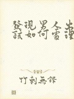 发现男人出轨应该如何处理