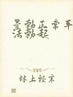 晨勃正常平时无法勃起