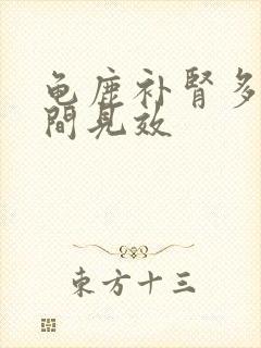 龟鹿补肾多长时间见效