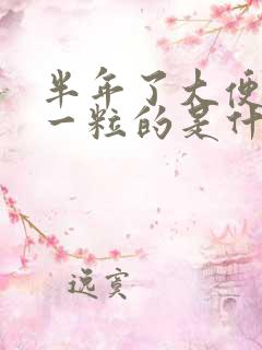 半年了大便一粒一粒的是什么原因