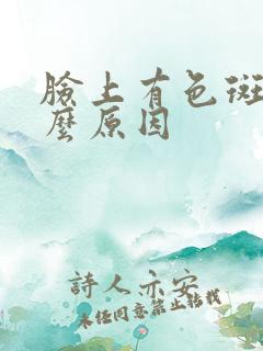 脸上有色斑是什么原因