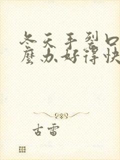 冬天手裂口子怎么办好得快