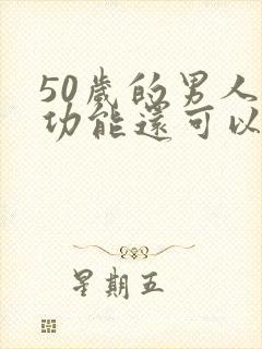 50岁的男人性功能还可以吗