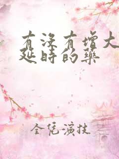 有没有增大增长延时的药