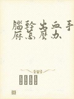 脑干出血手麻脚麻怎么办