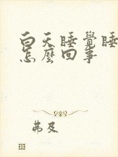 白天睡觉睡不着怎么回事