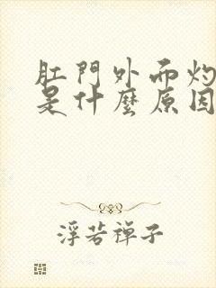 肛门外面灼热痛是什么原因