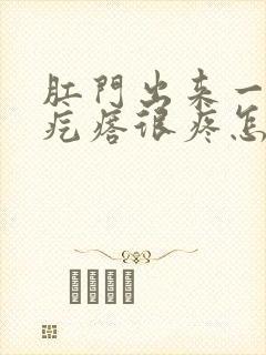 肛门出来一个肉疙瘩很疼怎么办