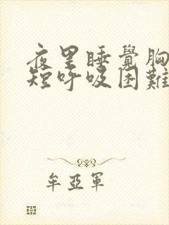 夜里睡觉胸闷气短呼吸困难心慌