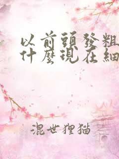 以前头发粗硬为什么现在细软