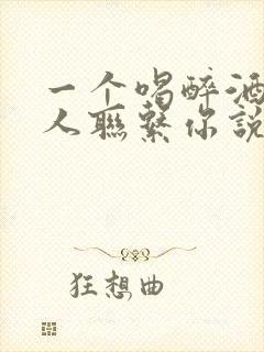 一个喝醉酒的男人联系你说明什么