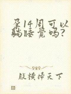 孕14周可以平躺睡觉吗?