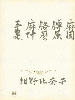 手麻胳膊麻腿麻是什么原因引起的