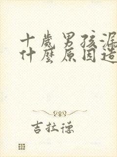 十岁男孩漏尿是什么原因造成的