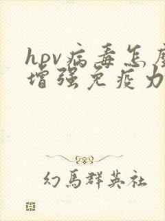 hpv病毒怎么增强免疫力