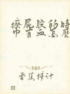 擦屁股的时候纸巾有血怎么回事