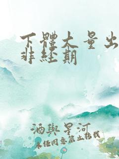 下体大量出血,非经期