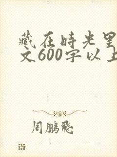 藏在时光里的作文600字以上