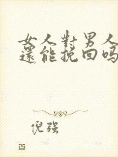 女人对男人死心还能挽回吗