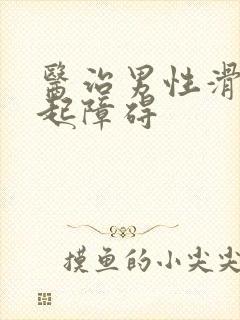 医治男性滑精勃起障碍