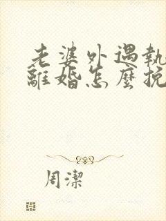 老婆外遇执意要离婚怎么挽回