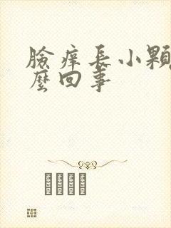 脸痒长小颗粒怎么回事