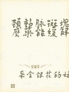 颈动脉斑块吃什么药能缓解