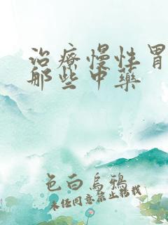 治疗慢性胃炎有那些中药