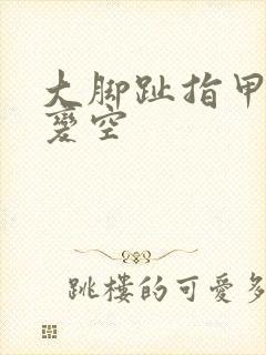 大脚趾指甲变厚变空