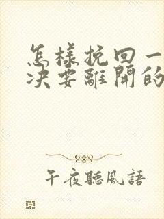 怎样挽回一个坚决要离开的男朋友