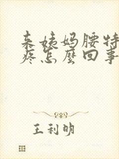 来姨妈腰特别酸疼怎么回事