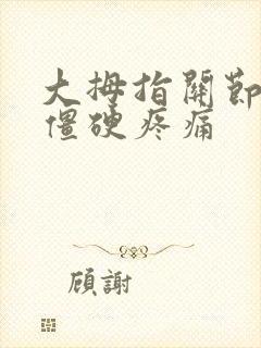 大拇指关节弯曲僵硬疼痛