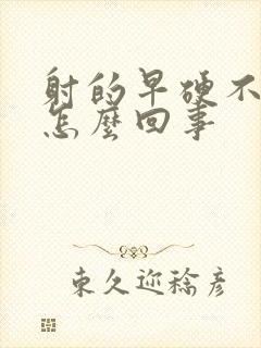 射的早硬不起来怎么回事