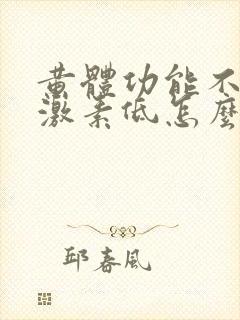 黄体功能不足雌激素低怎么办