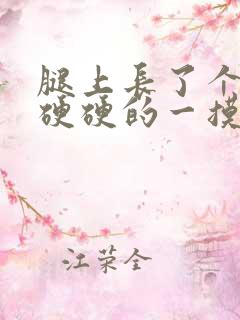 腿上长了个疙瘩硬硬的一摸就疼