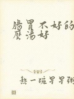 肠胃不好的喝什么汤好