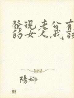 发现老公有了别的女人,我该怎么办