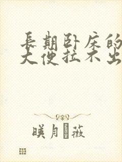 长期卧床的病人大便拉不出来怎么办