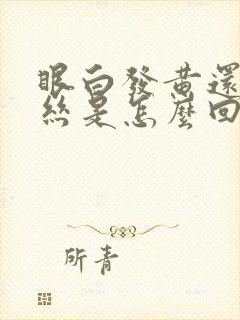 眼白发黄还有血丝是怎么回事