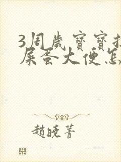 3周岁宝宝拉羊屎蛋大便怎么办