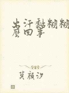 出汗黏糊糊是怎么回事